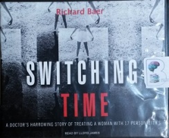 Switching Time - A Doctor's Harrowing Story of Multiple Personalities written by Richard Baer performed by Lloyd James on CD (Unabridged)